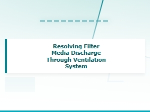 Resolving Filter Media Discharge Through Ventilation Systems