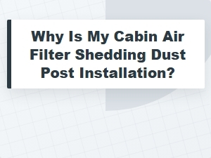 Cabin Air Filter Dust After Installation Fixes